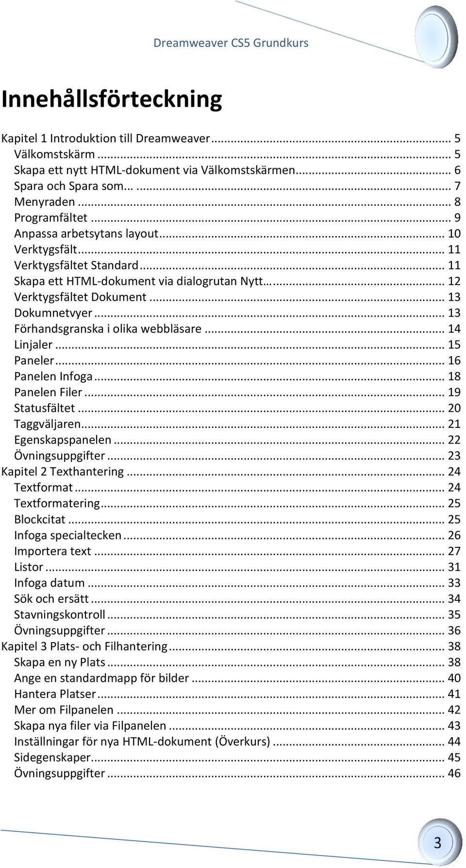 .. 13 Förhandsgranska i olika webbläsare... 14 Linjaler... 15 Paneler... 16 Panelen Infoga... 18 Panelen Filer... 19 Statusfältet... 20 Taggväljaren... 21 Egenskapspanelen... 22 Övningsuppgifter.