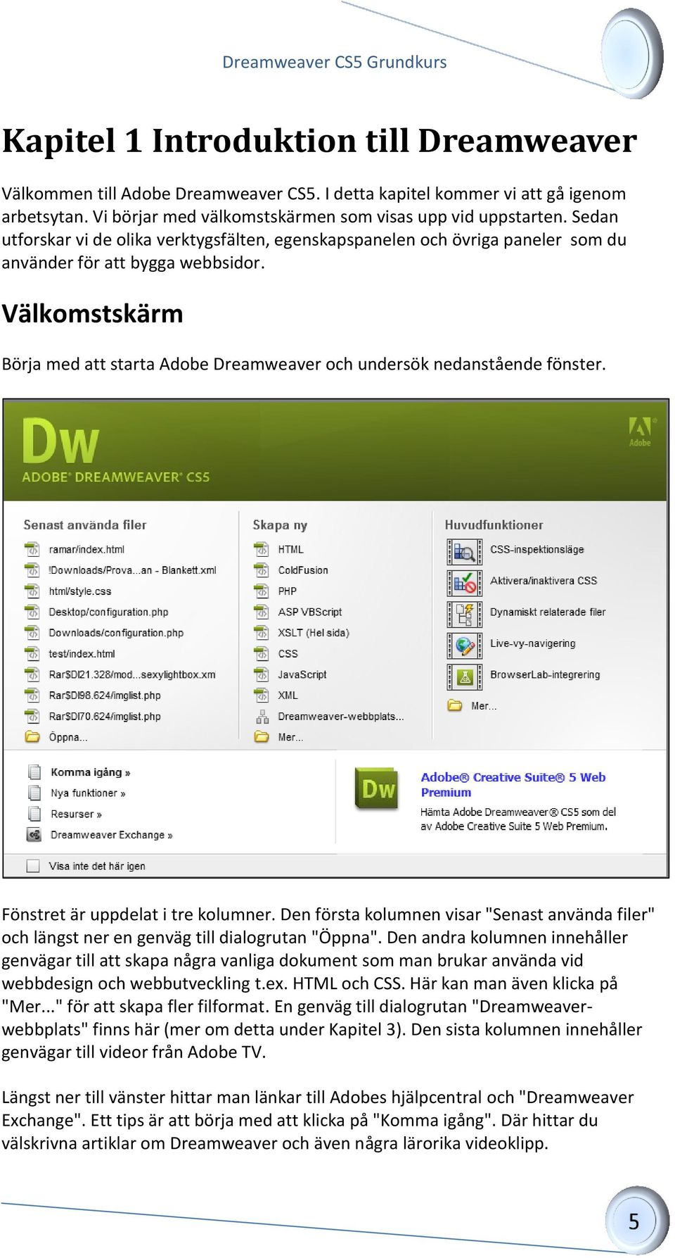 Välkomstskärm Börja med att starta Adobe Dreamweaver och undersök nedanstående fönster. Fönstret är uppdelat i tre kolumner.