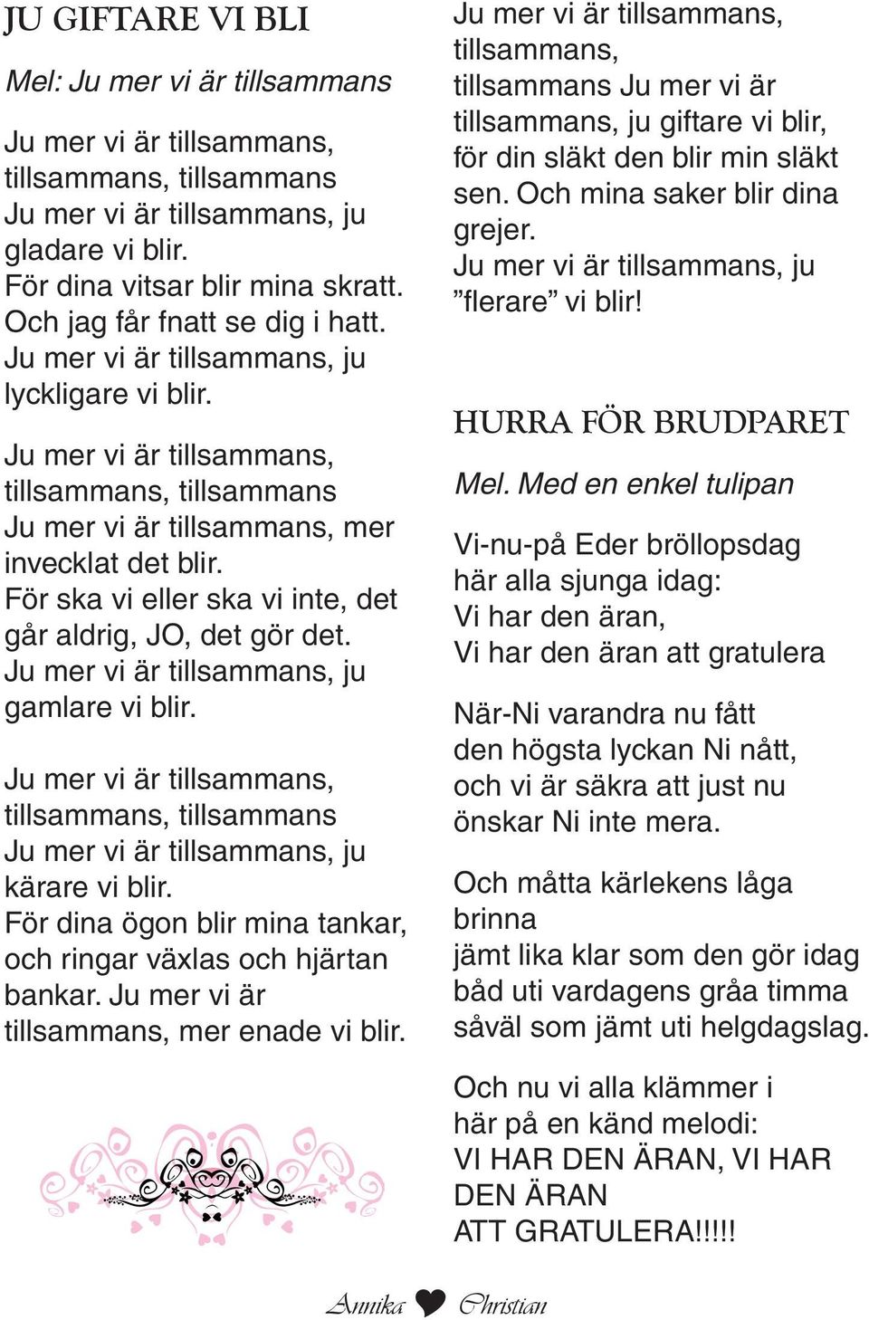 För ska vi eller ska vi inte, det går aldrig, JO, det gör det. Ju mer vi är tillsammans, ju gamlare vi blir.