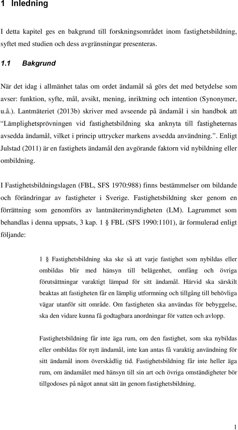 Lantmäteriet (2013b) skriver med avseende på ändamål i sin handbok att Lämplighetsprövningen vid fastighetsbildning ska anknyta till fastigheternas avsedda ändamål, vilket i princip uttrycker markens