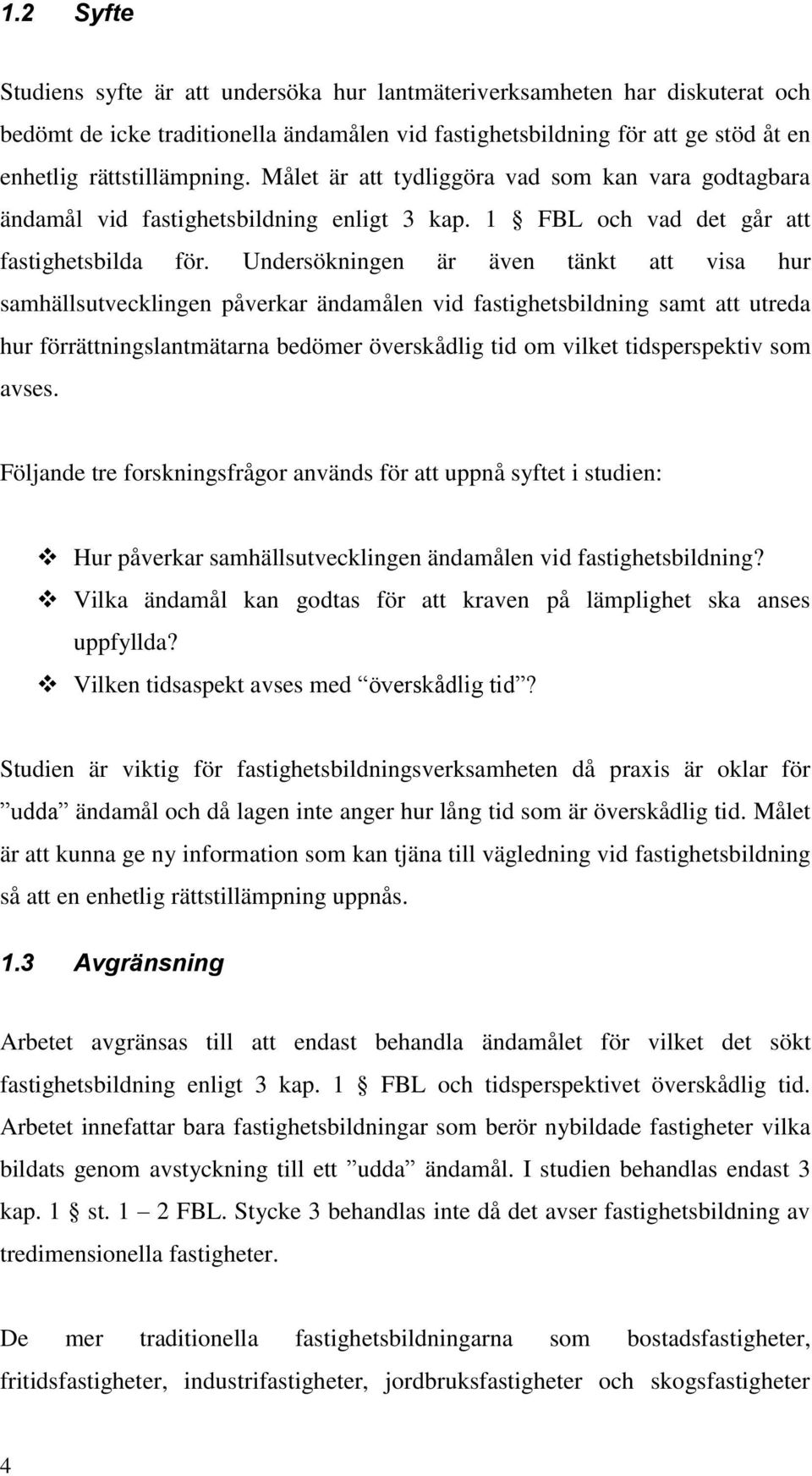 Undersökningen är även tänkt att visa hur samhällsutvecklingen påverkar ändamålen vid fastighetsbildning samt att utreda hur förrättningslantmätarna bedömer överskådlig tid om vilket tidsperspektiv