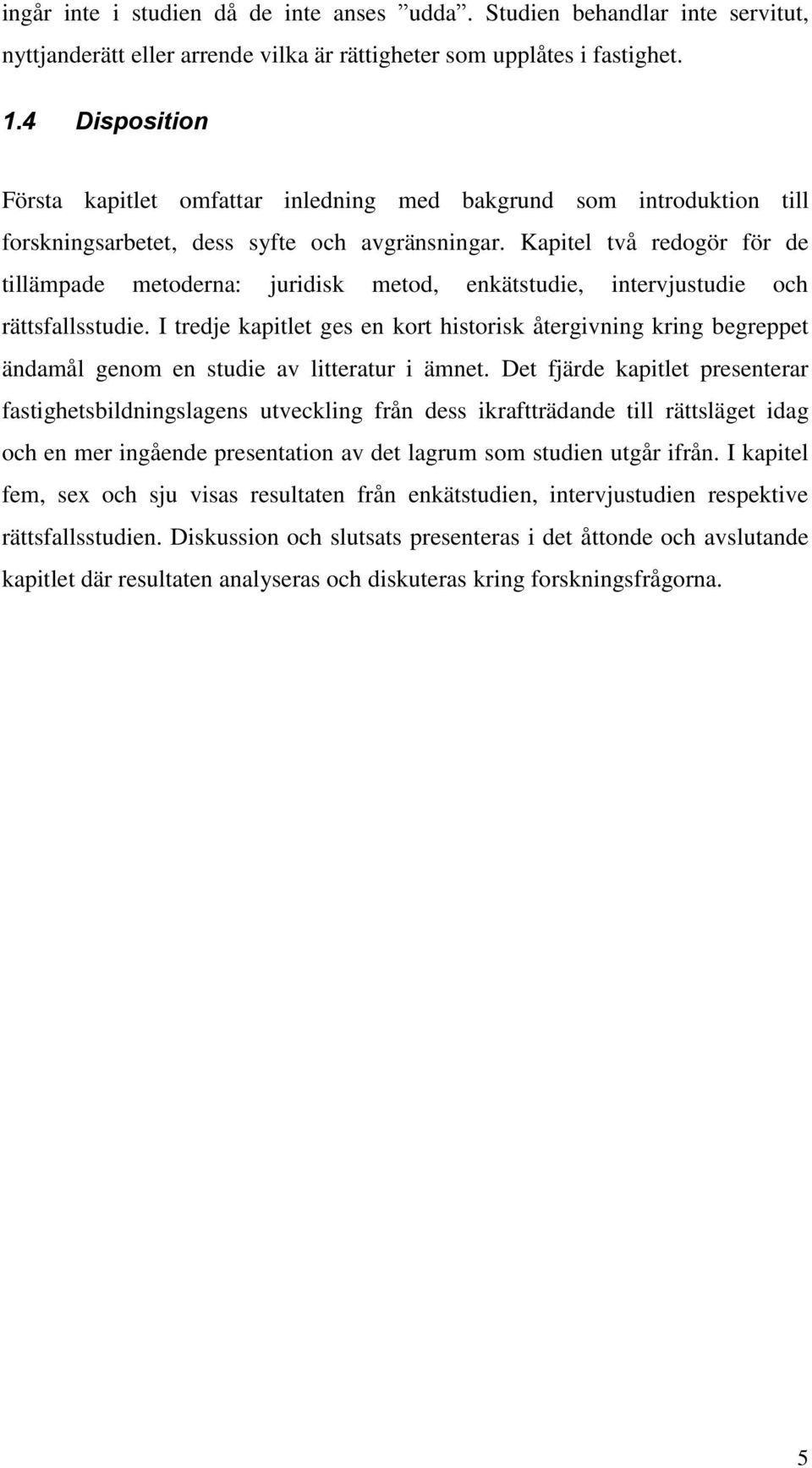 Kapitel två redogör för de tillämpade metoderna: juridisk metod, enkätstudie, intervjustudie och rättsfallsstudie.