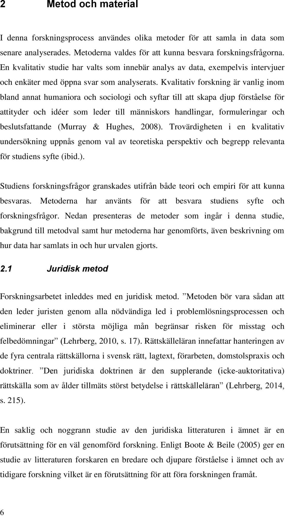 Kvalitativ forskning är vanlig inom bland annat humaniora och sociologi och syftar till att skapa djup förståelse för attityder och idéer som leder till människors handlingar, formuleringar och