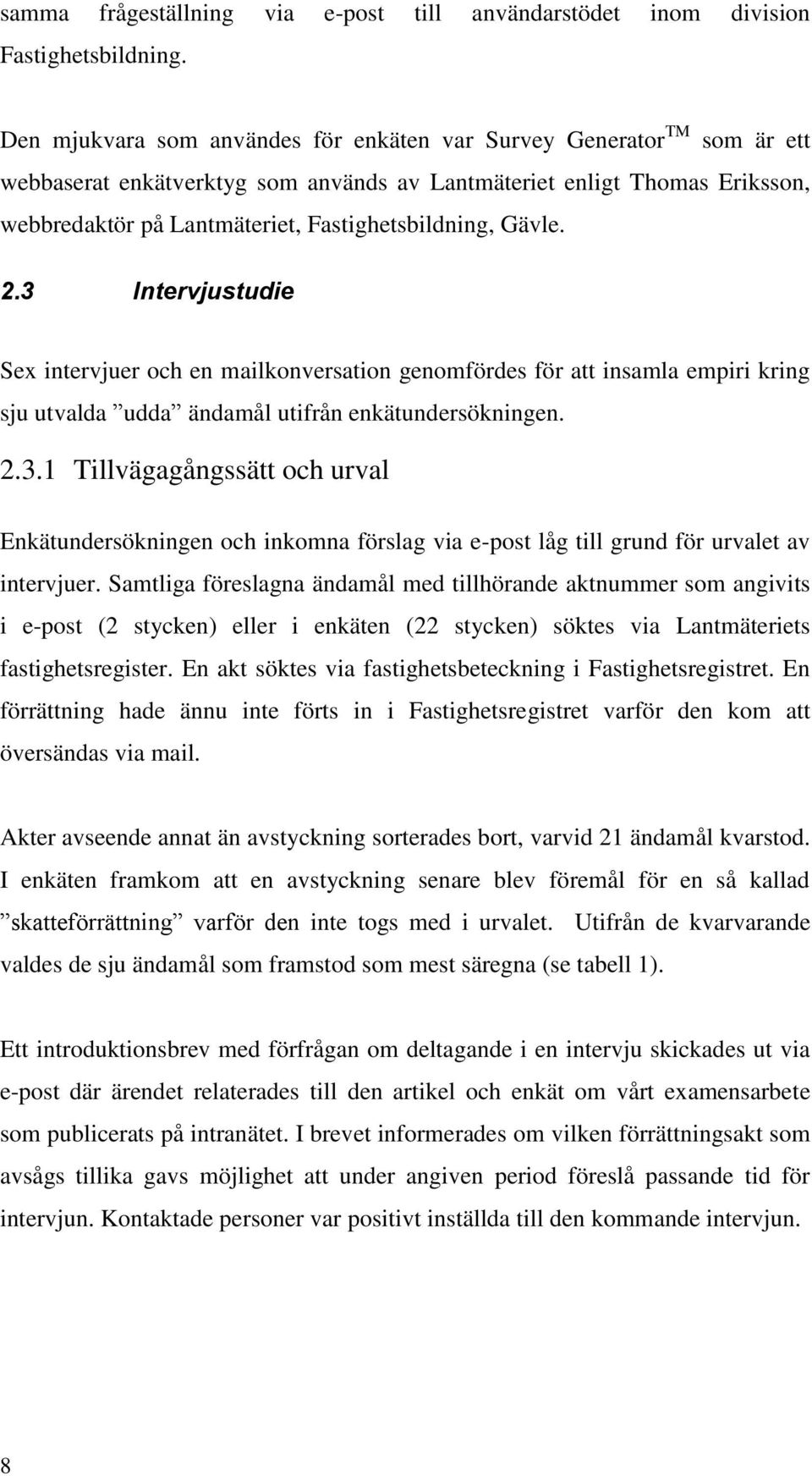 Gävle. 2.3 Intervjustudie Sex intervjuer och en mailkonversation genomfördes för att insamla empiri kring sju utvalda udda ändamål utifrån enkätundersökningen. 2.3.1 Tillvägagångssätt och urval Enkätundersökningen och inkomna förslag via e-post låg till grund för urvalet av intervjuer.