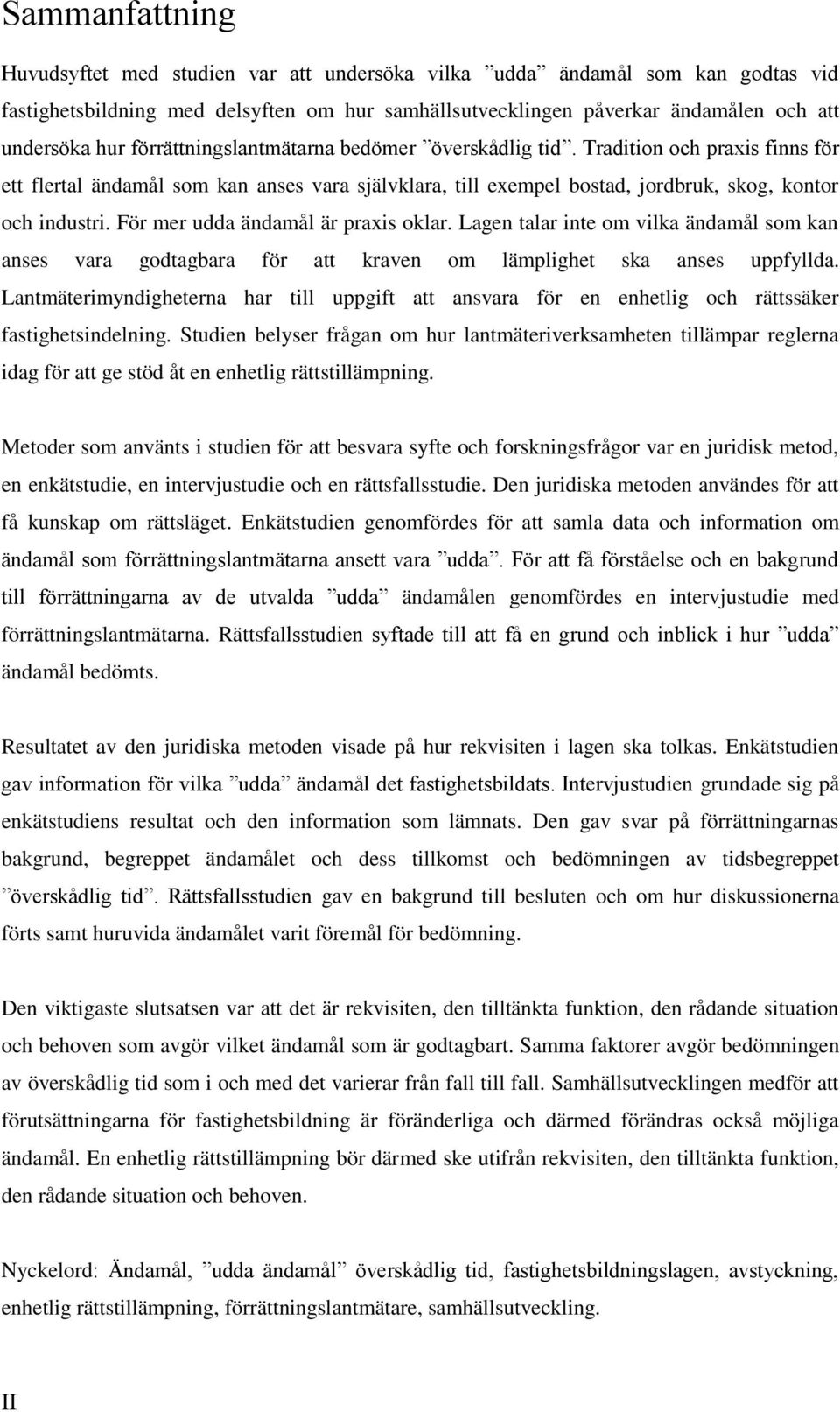 För mer udda ändamål är praxis oklar. Lagen talar inte om vilka ändamål som kan anses vara godtagbara för att kraven om lämplighet ska anses uppfyllda.