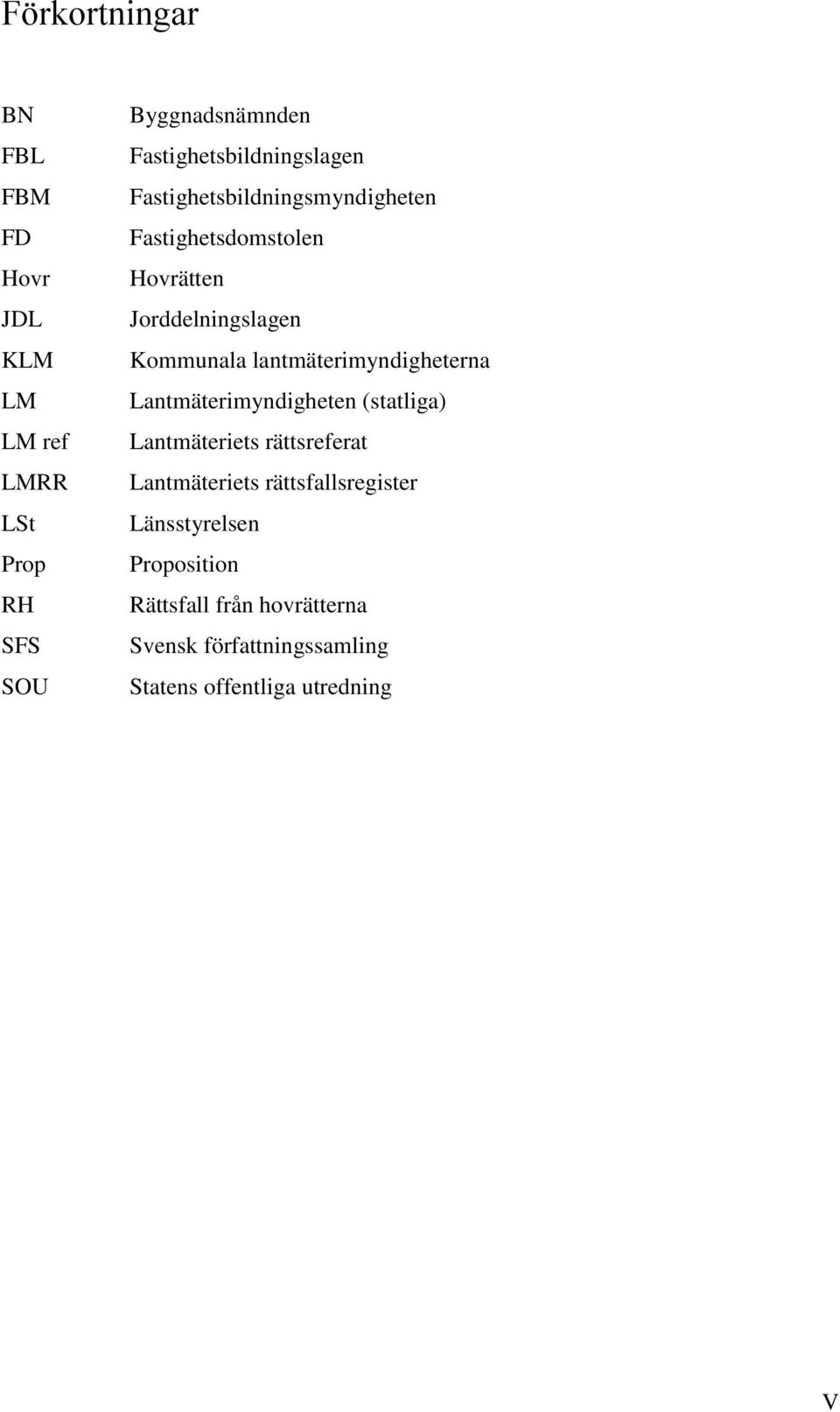 Kommunala lantmäterimyndigheterna Lantmäterimyndigheten (statliga) Lantmäteriets rättsreferat Lantmäteriets