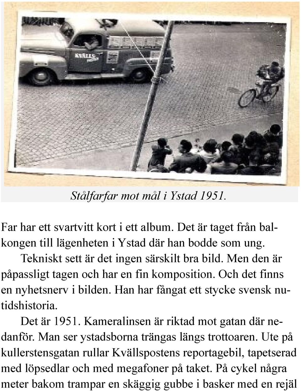 Han har fångat ett stycke svensk nutidshistoria. Det är 1951. Kameralinsen är riktad mot gatan där nedanför. Man ser ystadsborna trängas längs trottoaren.