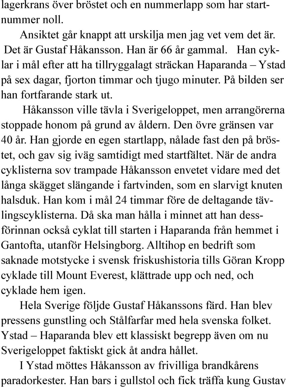 Håkansson ville tävla i Sverigeloppet, men arrangörerna stoppade honom på grund av åldern. Den övre gränsen var 40 år.