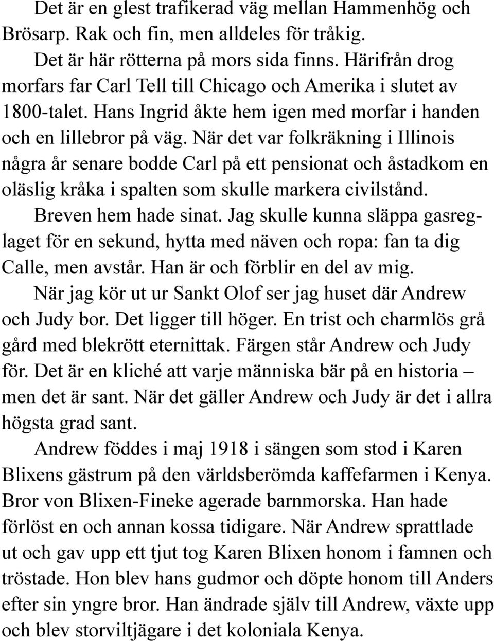 När det var folkräkning i Illinois några år senare bodde Carl på ett pensionat och åstadkom en oläslig kråka i spalten som skulle markera civilstånd. Breven hem hade sinat.