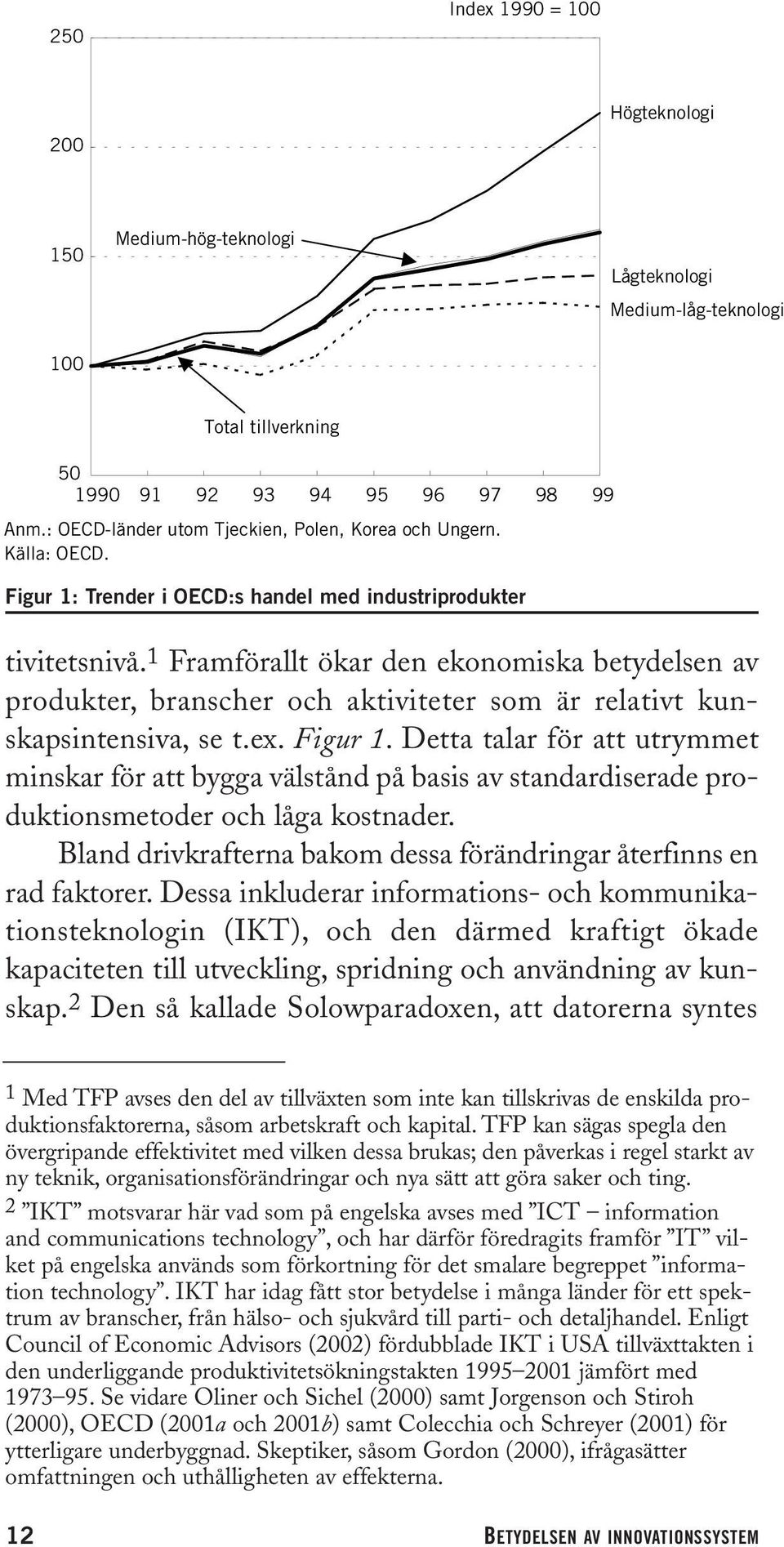 1 Framförallt ökar den ekonomiska betydelsen av produkter, branscher och aktiviteter som är relativt kunskapsintensiva, se t.ex. Figur 1.