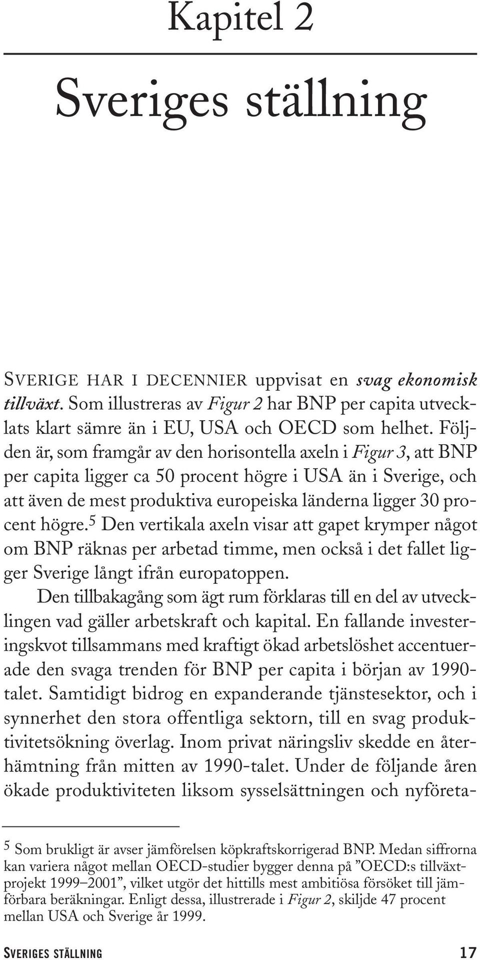 högre. 5 Den vertikala axeln visar att gapet krymper något om BNP räknas per arbetad timme, men också i det fallet ligger Sverige långt ifrån europatoppen.