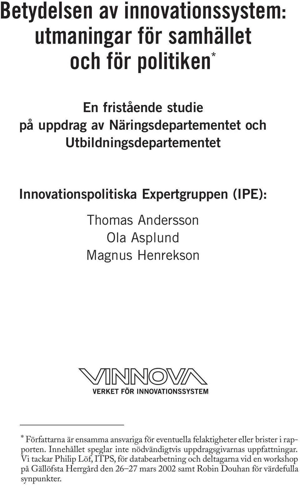 ansvariga för eventuella felaktigheter eller brister i rapporten. Innehållet speglar inte nödvändigtvis uppdragsgivarnas uppfattningar.