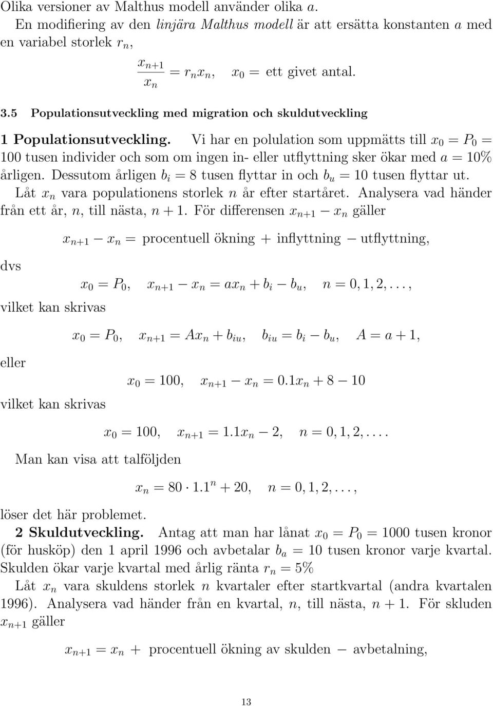 Vi har en polulation som uppmätts till x 0 = P 0 = 00 tusen individer och som om ingen in- eller utflyttning sker ökar med a = 0% årligen.