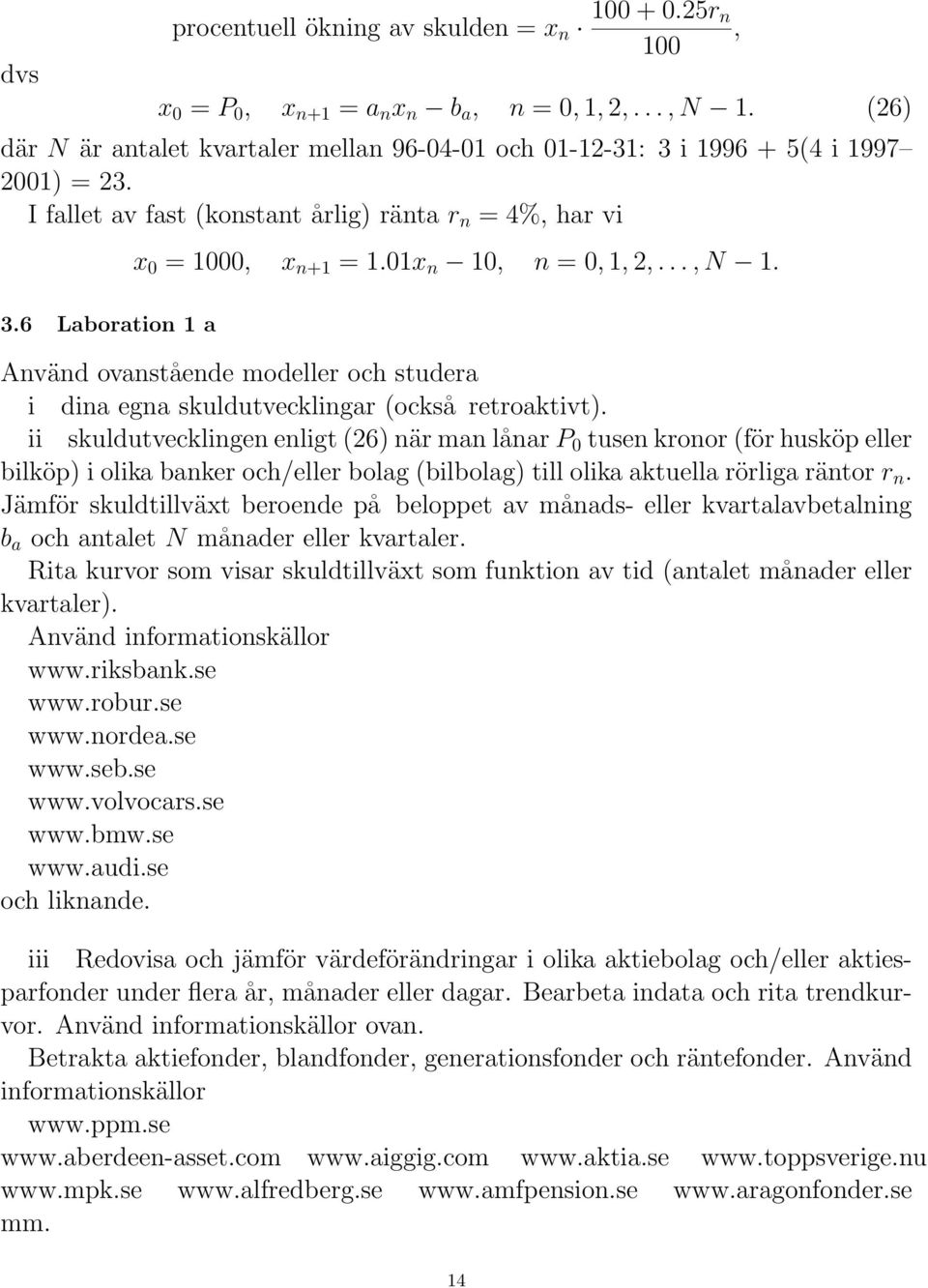 Använd ovanstående modeller och studera i dina egna skuldutvecklingar (också retroaktivt).