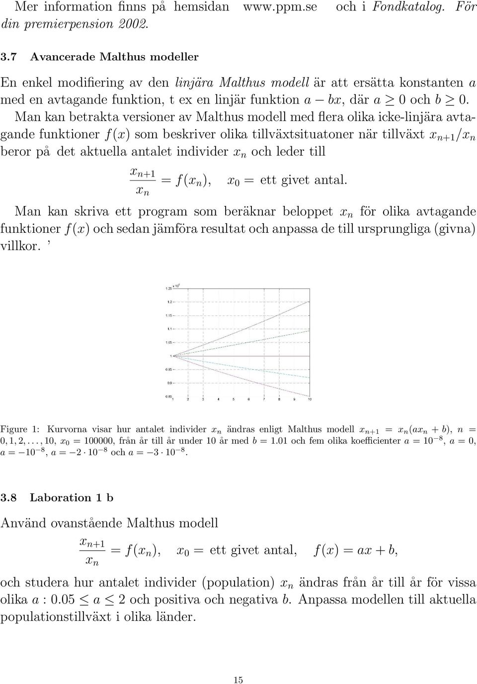 Man kan betrakta versioner av Malthus modell med flera olika icke-linjära avtagande funktioner f(x) som beskriver olika tillväxtsituatoner när tillväxt x n+ /x n beror på det aktuella antalet