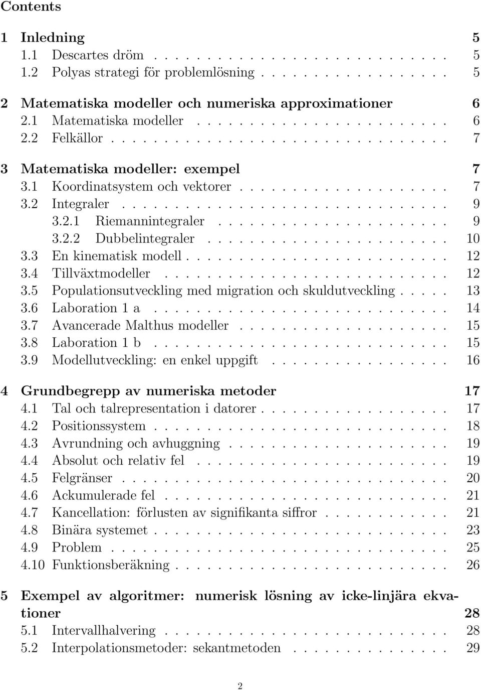 .............................. 9 3.2. Riemannintegraler...................... 9 3.2.2 Dubbelintegraler....................... 0 3.3 En kinematisk modell......................... 2 3.