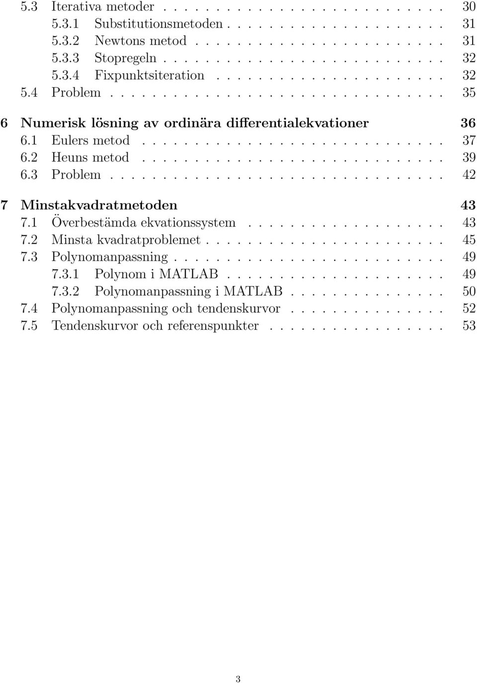 3 Problem................................ 42 7 Minstakvadratmetoden 43 7. Överbestämda ekvationssystem................... 43 7.2 Minsta kvadratproblemet....................... 45 7.