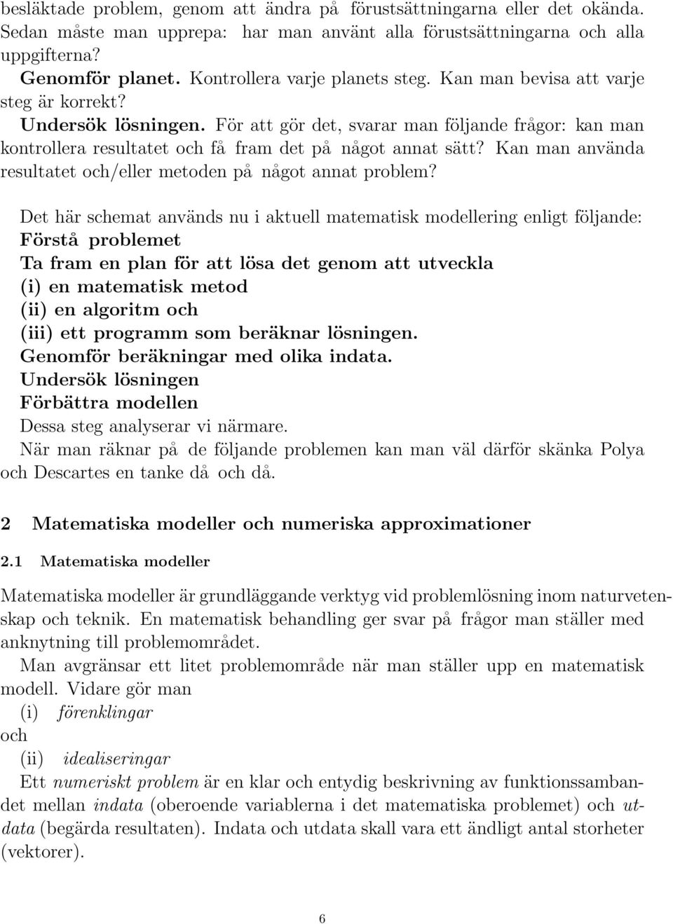 För att gör det, svarar man följande frågor: kan man kontrollera resultatet och få fram det på något annat sätt? Kan man använda resultatet och/eller metoden på något annat problem?