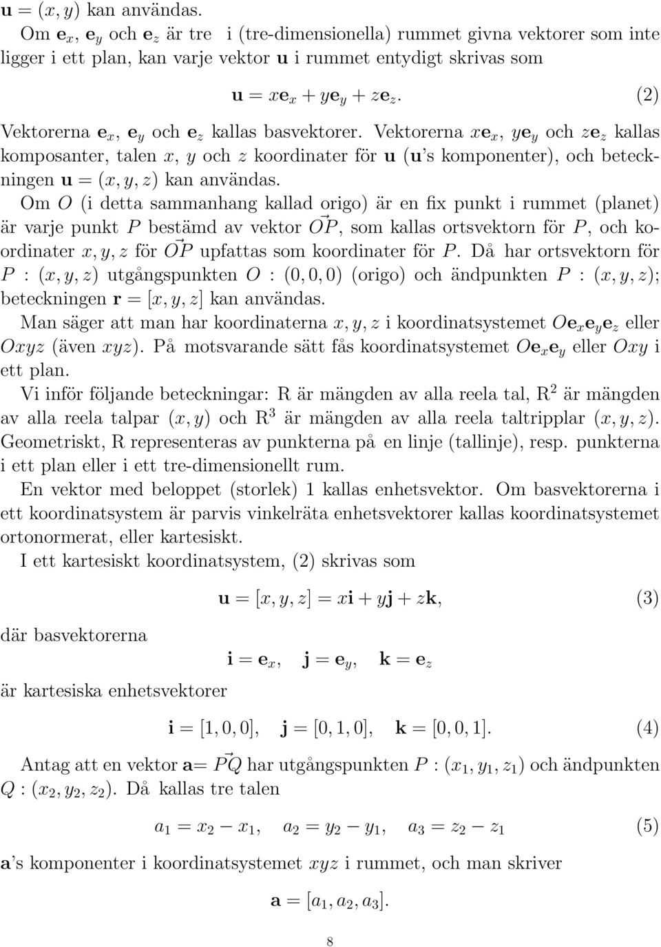 Vektorerna xe x, ye y och ze z kallas komposanter, talen x, y och z koordinater för u (u s komponenter), och beteckningen u = (x, y, z) kan användas.