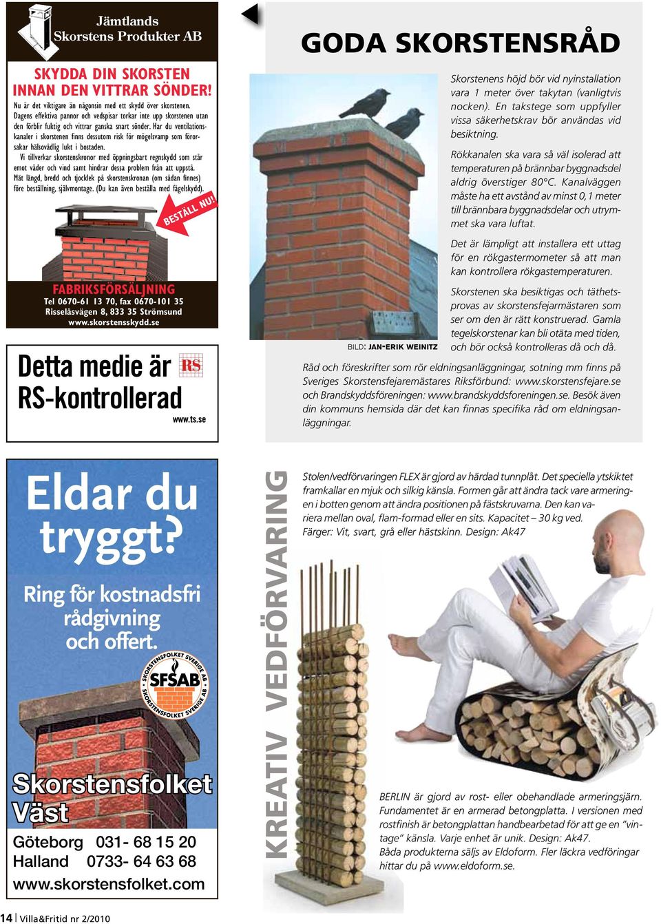 Har du ventilationskanaler i skorstenen finns dessutom risk för mögelsvamp som förorsakar hälsovådlig lukt i bostaden.