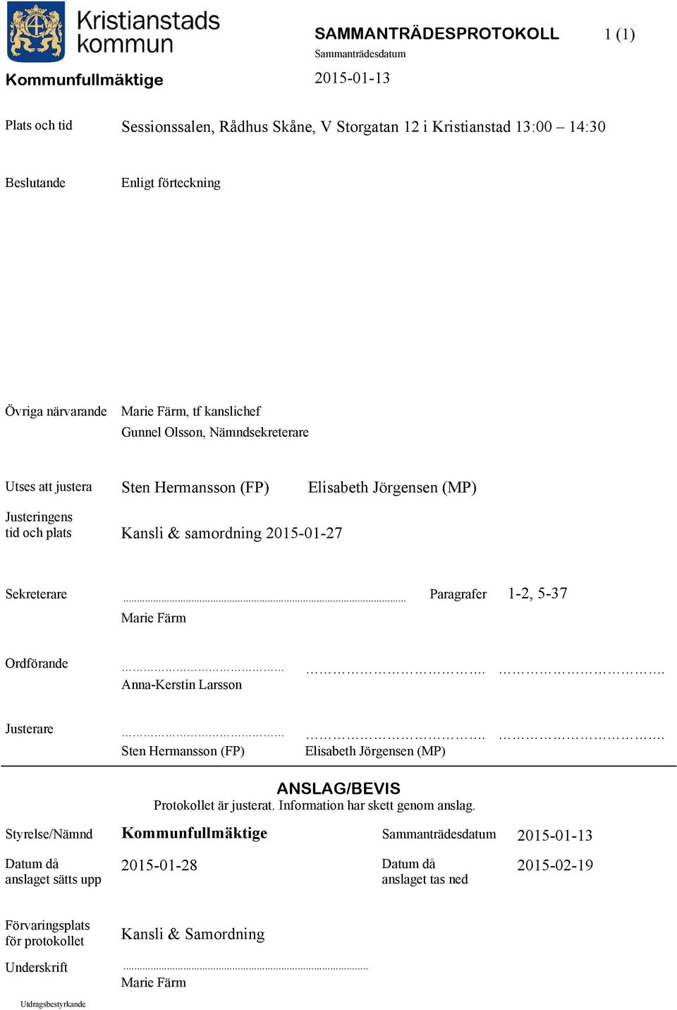 .. Paragrafer Marie Färm 1-2, 5-37 Ordförande. Anna-Kerstin Larsson.. Justerare. Sten Hermansson (FP). Elisabeth Jörgensen (MP). ANSLAG/BEVIS Protokollet är justerat.