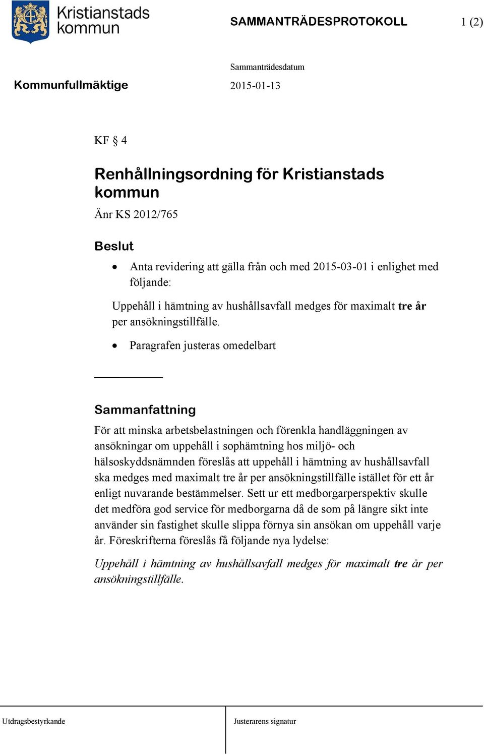 Paragrafen justeras omedelbart Sammanfattning För att minska arbetsbelastningen och förenkla handläggningen av ansökningar om uppehåll i sophämtning hos miljö- och hälsoskyddsnämnden föreslås att