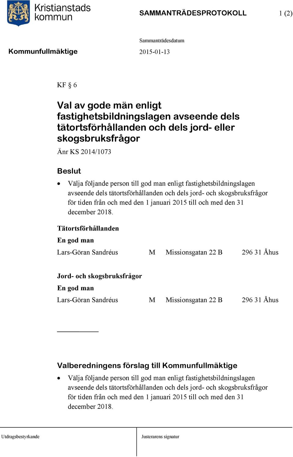 Tätortsförhållanden En god man Lars-Göran Sandréus M Missionsgatan 22 B 296 31 Åhus Jord- och skogsbruksfrågor En god man Lars-Göran Sandréus M Missionsgatan 22 B 296 31 Åhus Valberedningens förslag