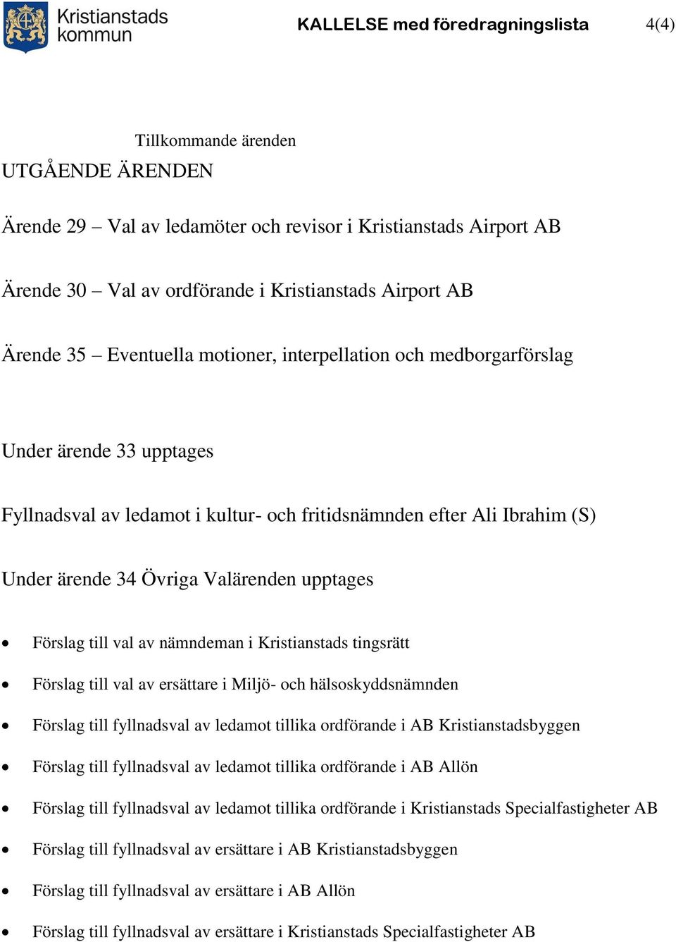 upptages Förslag till val av nämndeman i Kristianstads tingsrätt Förslag till val av ersättare i Miljö- och hälsoskyddsnämnden Förslag till fyllnadsval av ledamot tillika ordförande i AB