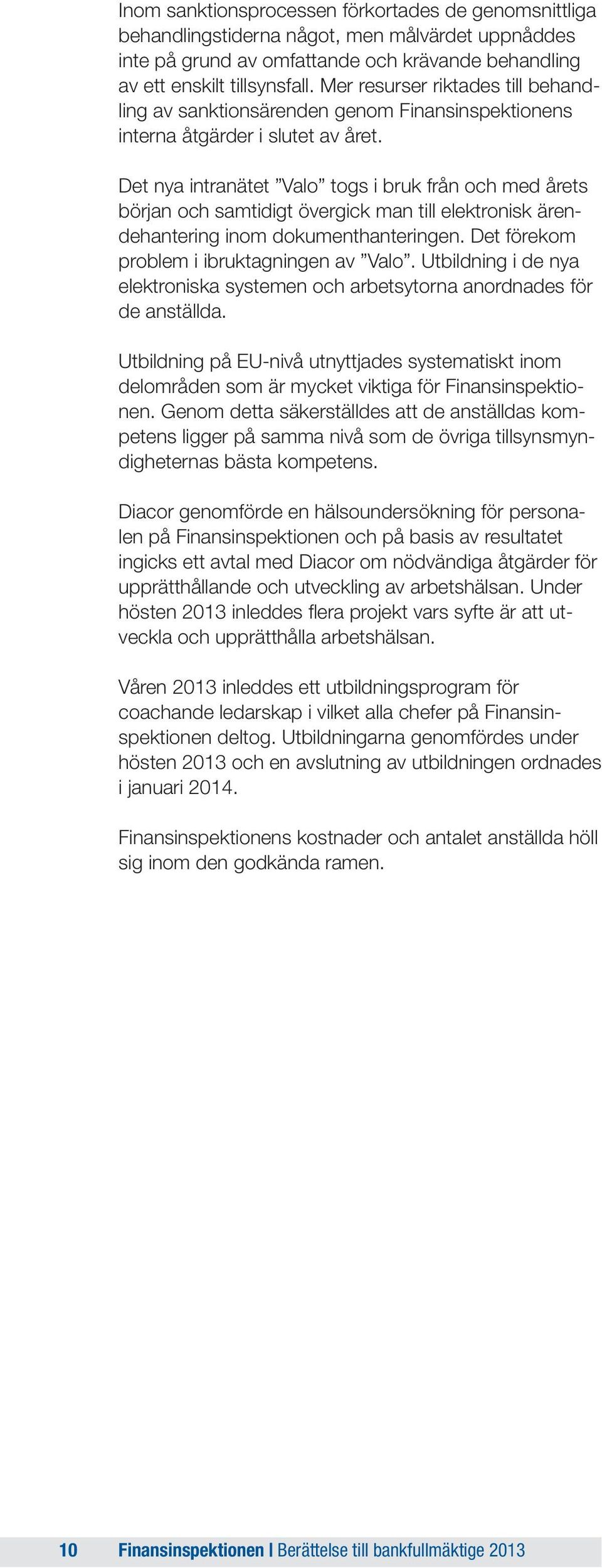 Det nya intranätet Valo togs i bruk från och med årets början och samtidigt övergick man till elektronisk ärendehantering inom dokumenthanteringen. Det förekom problem i ibruktagningen av Valo.