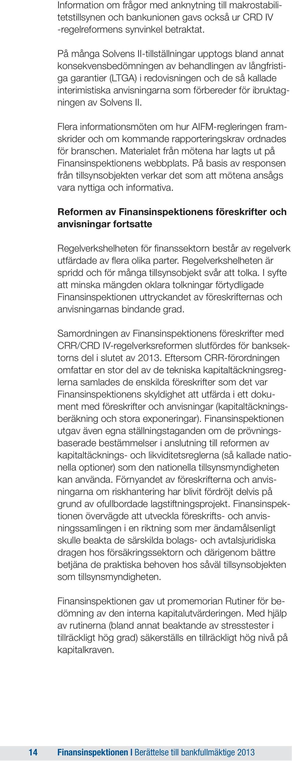 förbereder för ibruktagningen av Solvens II. Flera informationsmöten om hur AIFM-regleringen framskrider och om kommande rapporteringskrav ordnades för branschen.