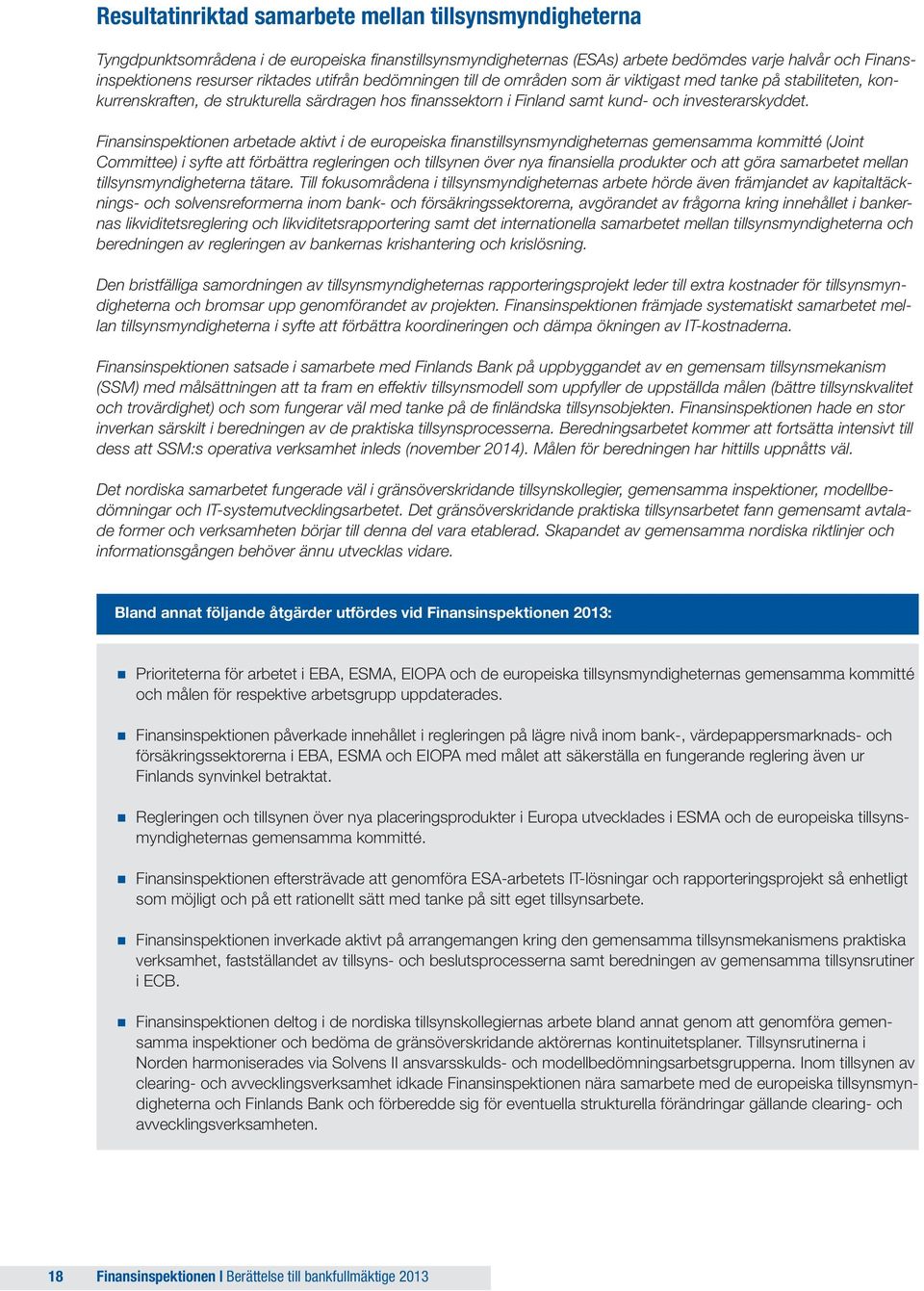 Finansinspektionen arbetade aktivt i de europeiska finanstillsynsmyndigheternas gemensamma kommitté (Joint Committee) i syfte att förbättra regleringen och tillsynen över nya finansiella produkter