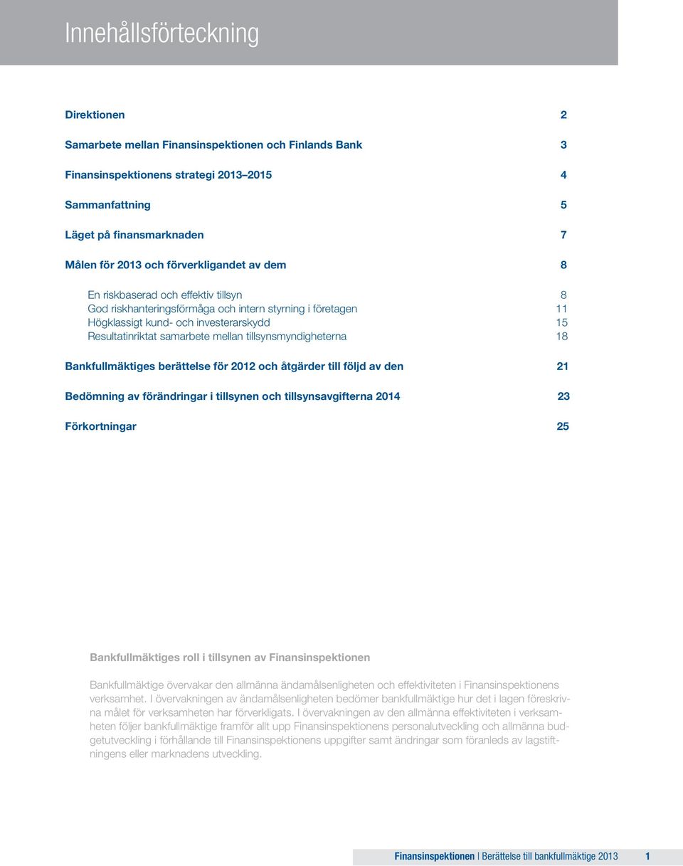 tillsynsmyndigheterna 18 Bankfullmäktiges berättelse för 2012 och åtgärder till följd av den 21 Bedömning av förändringar i tillsynen och tillsynsavgifterna 2014 23 Förkortningar 25 Bankfullmäktiges