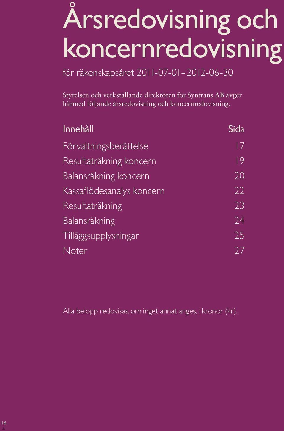 Innehåll Sida Förvaltningsberättelse 17 Resultaträkning koncern 19 Balansräkning koncern 20 Kassaflödesanalys