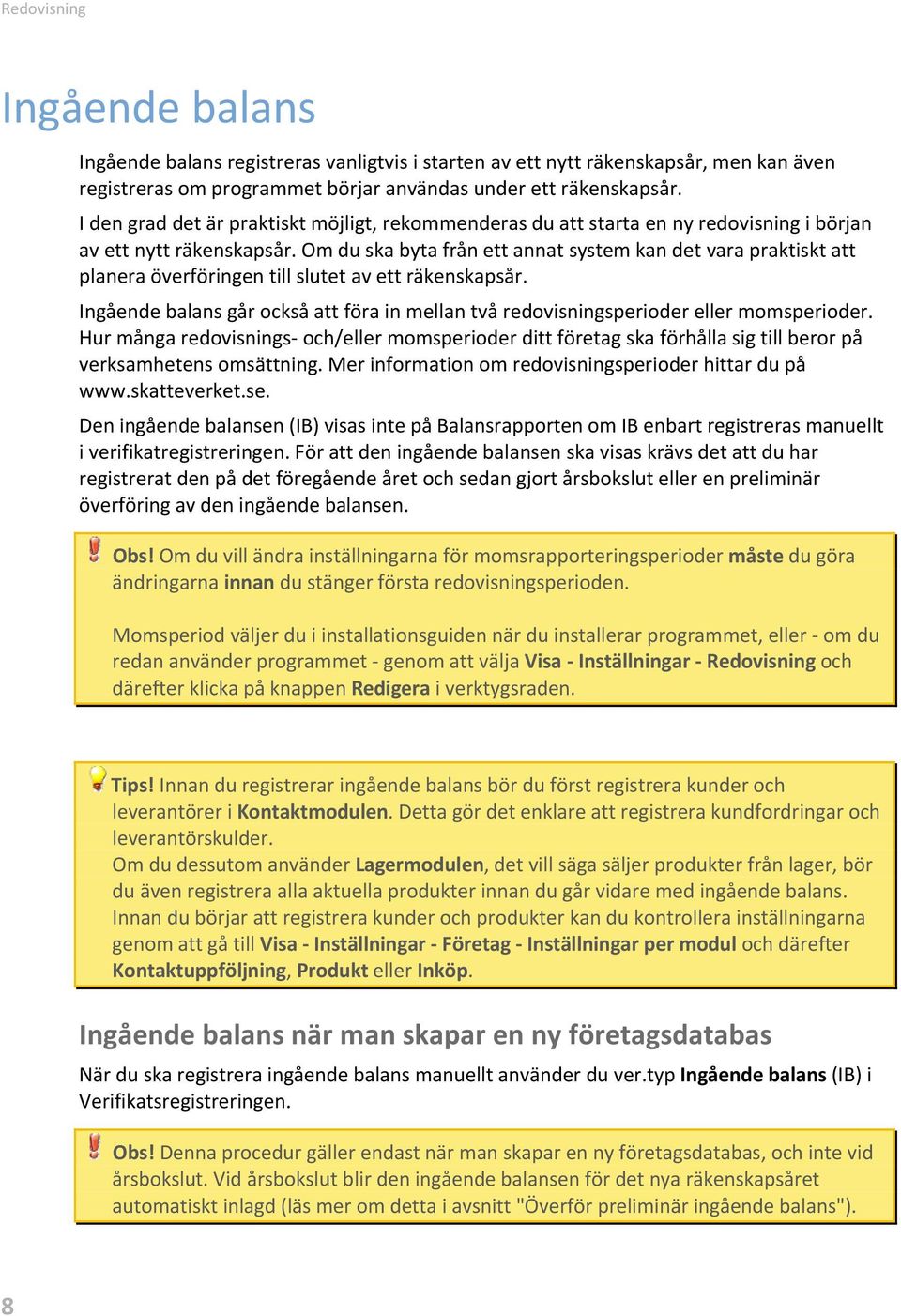 Om du ska byta från ett annat system kan det vara praktiskt att planera överföringen till slutet av ett räkenskapsår.