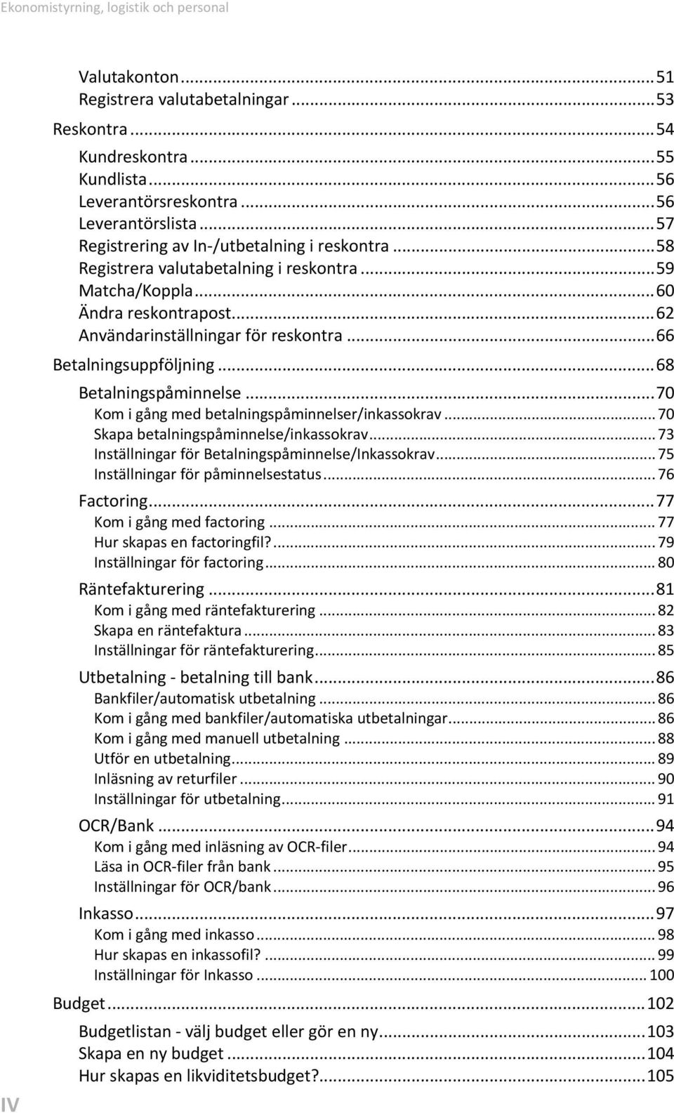 .. 66 Betalningsuppföljning... 68 Betalningspåminnelse... 70 Kom i gång med betalningspåminnelser/inkassokrav... 70 Skapa betalningspåminnelse/inkassokrav.