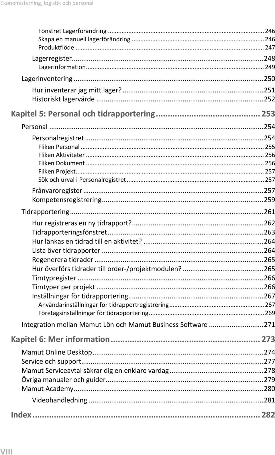 .. 255 Fliken Aktiviteter... 256 Fliken Dokument... 256 Fliken Projekt... 257 Sök och urval i Personalregistret... 257 Frånvaroregister... 257 Kompetensregistrering... 259 Tidrapportering.