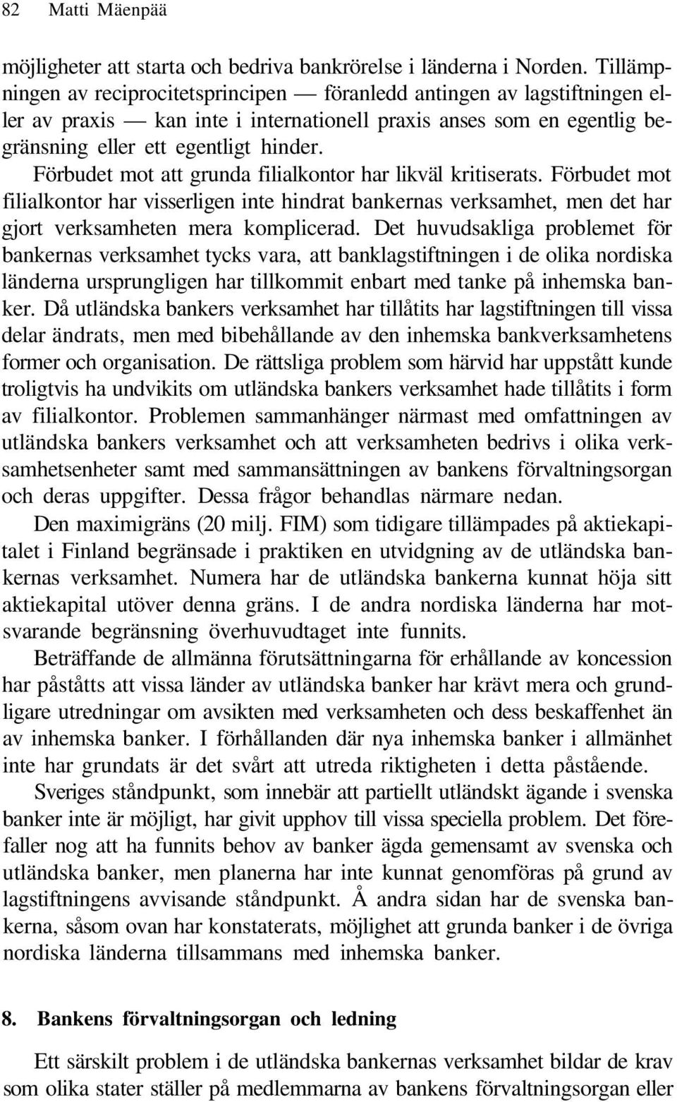 Förbudet mot att grunda filialkontor har likväl kritiserats. Förbudet mot filialkontor har visserligen inte hindrat bankernas verksamhet, men det har gjort verksamheten mera komplicerad.