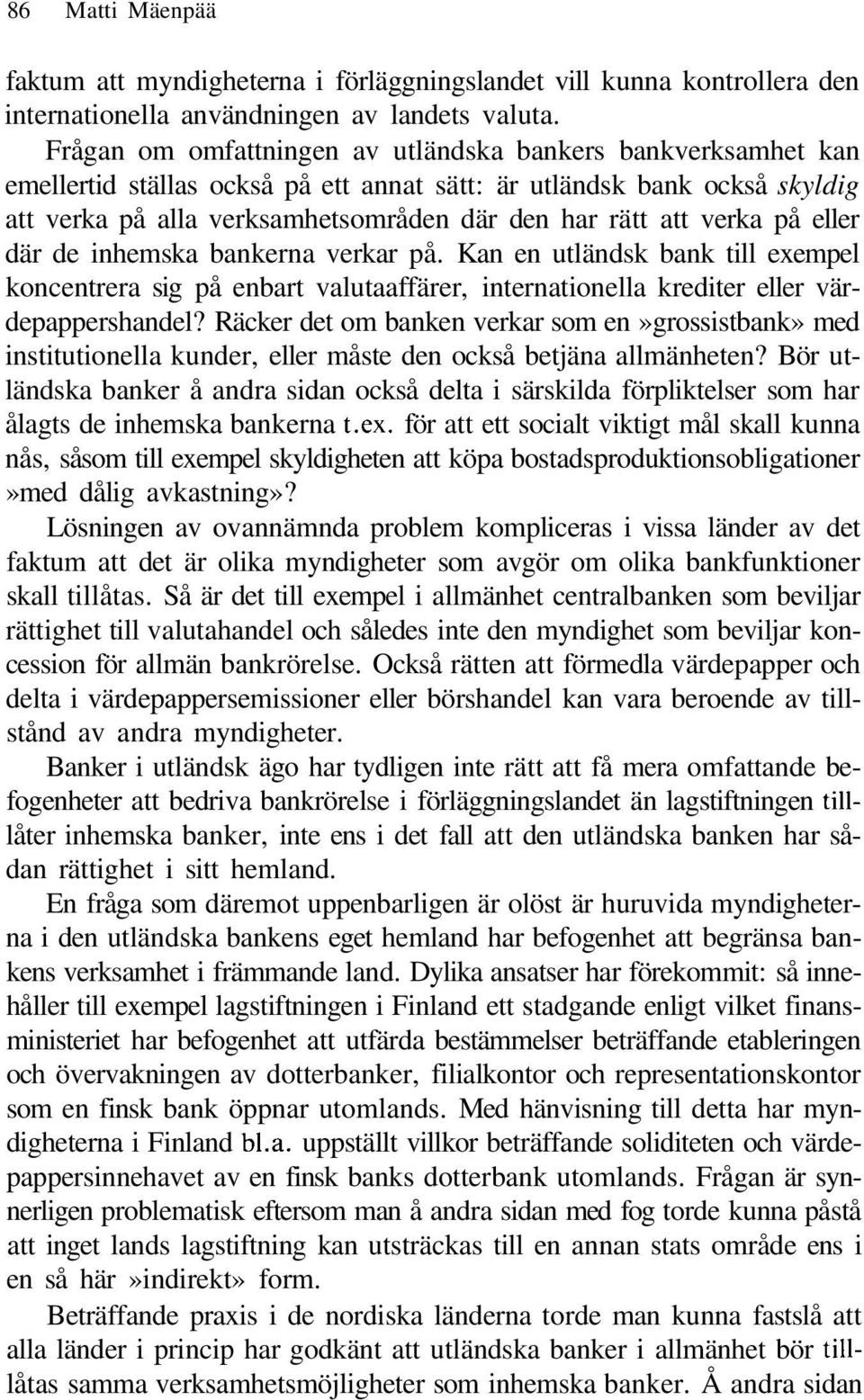 verka på eller där de inhemska bankerna verkar på. Kan en utländsk bank till exempel koncentrera sig på enbart valutaaffärer, internationella krediter eller värdepappershandel?