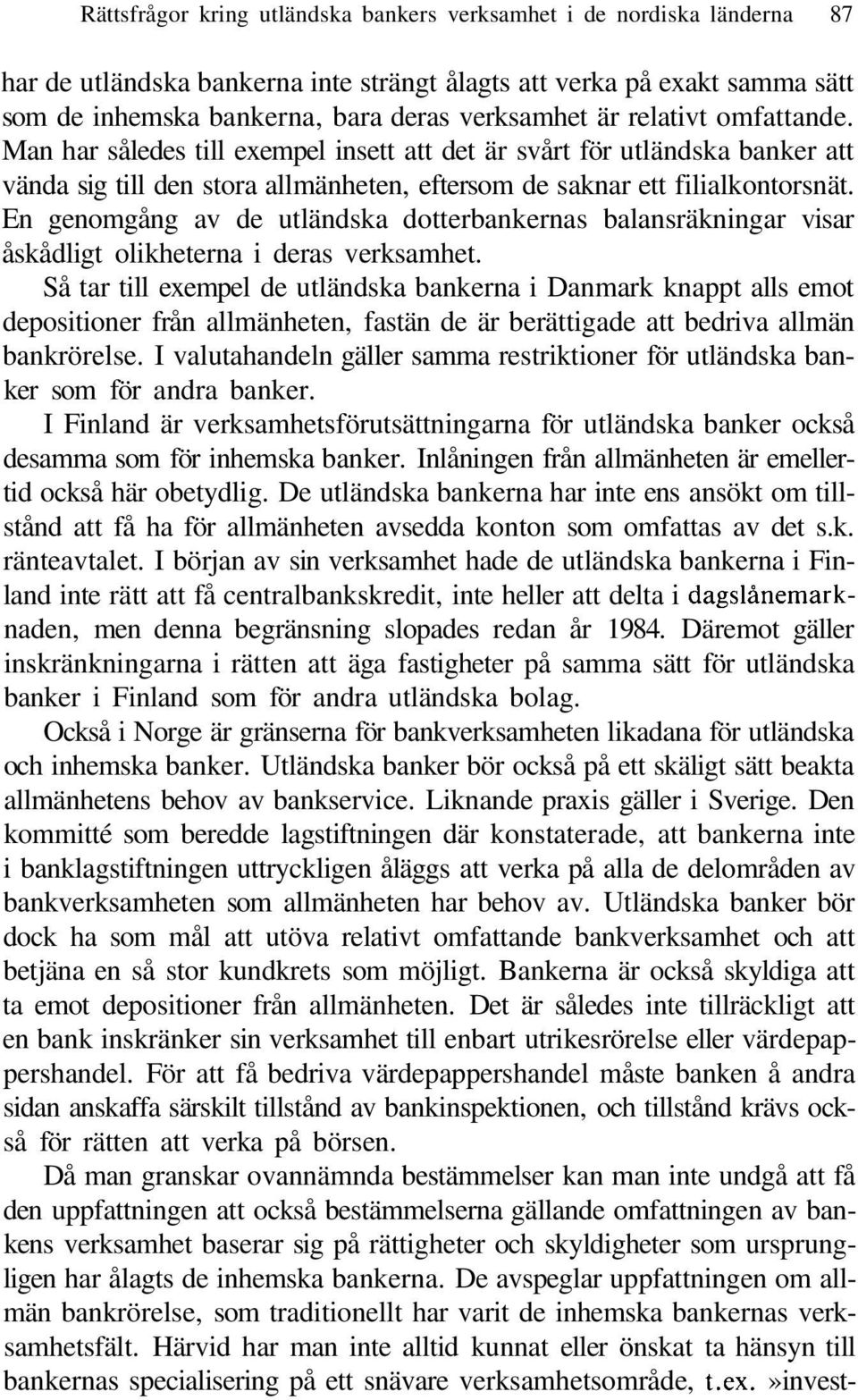 En genomgång av de utländska dotterbankernas balansräkningar visar åskådligt olikheterna i deras verksamhet.