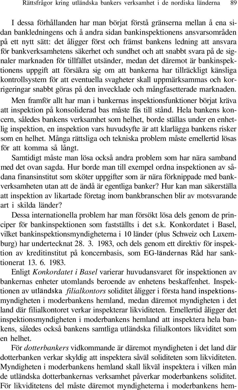 utsänder, medan det däremot är bankinspektionens uppgift att försäkra sig om att bankerna har tillräckligt känsliga kontrollsystem för att eventuella svagheter skall uppmärksammas och korrigeringar