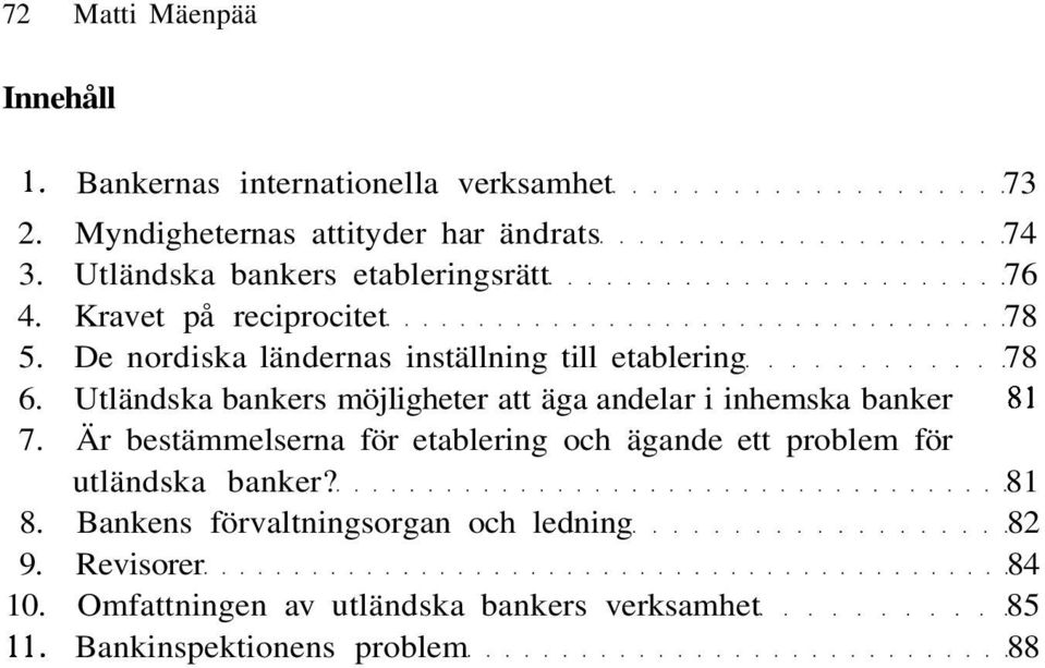 Utländska bankers möjligheter att äga andelar i inhemska banker 81 7.