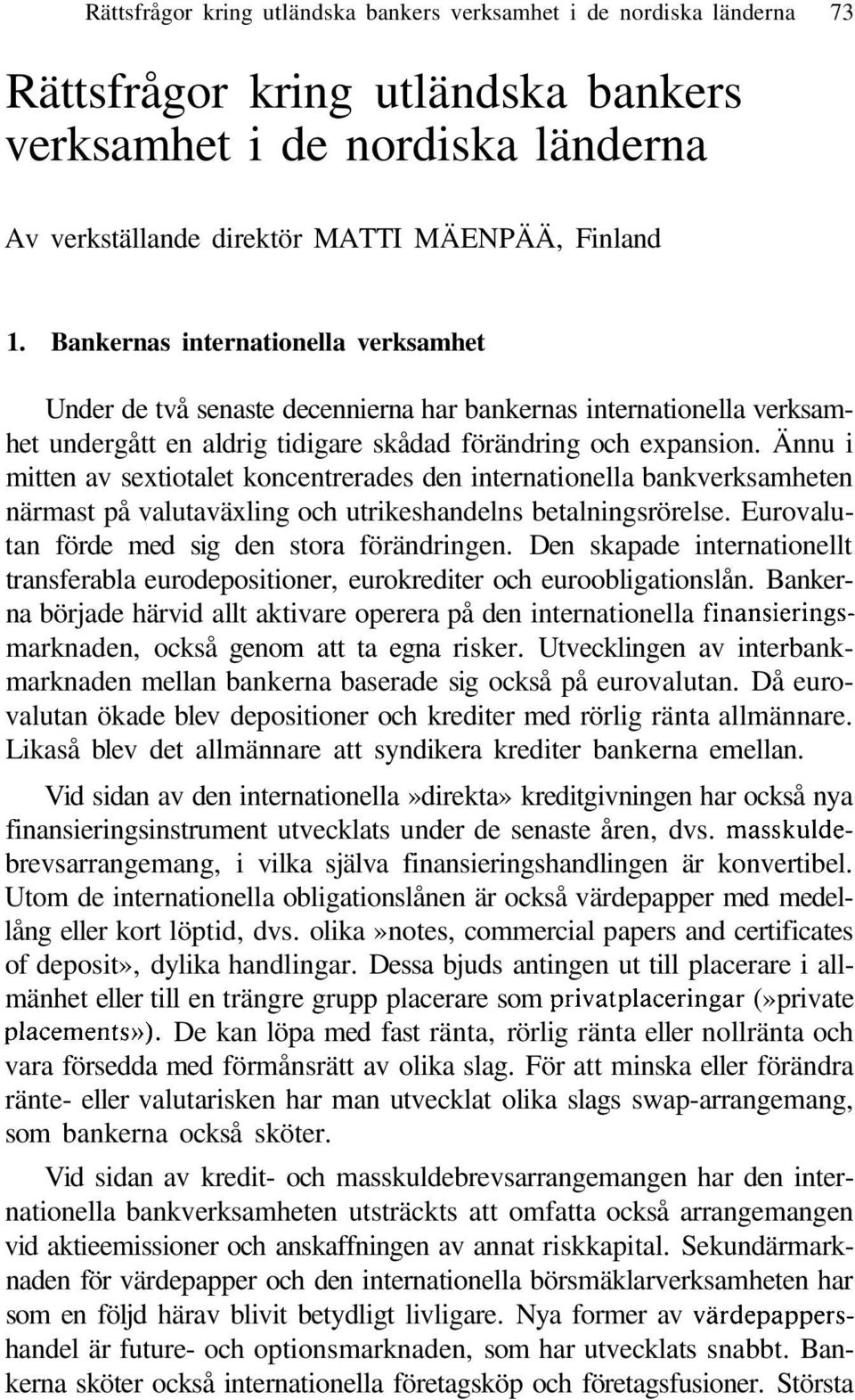 Ännu i mitten av sextiotalet koncentrerades den internationella bankverksamheten närmast på valutaväxling och utrikeshandelns betalningsrörelse. Eurovalutan förde med sig den stora förändringen.