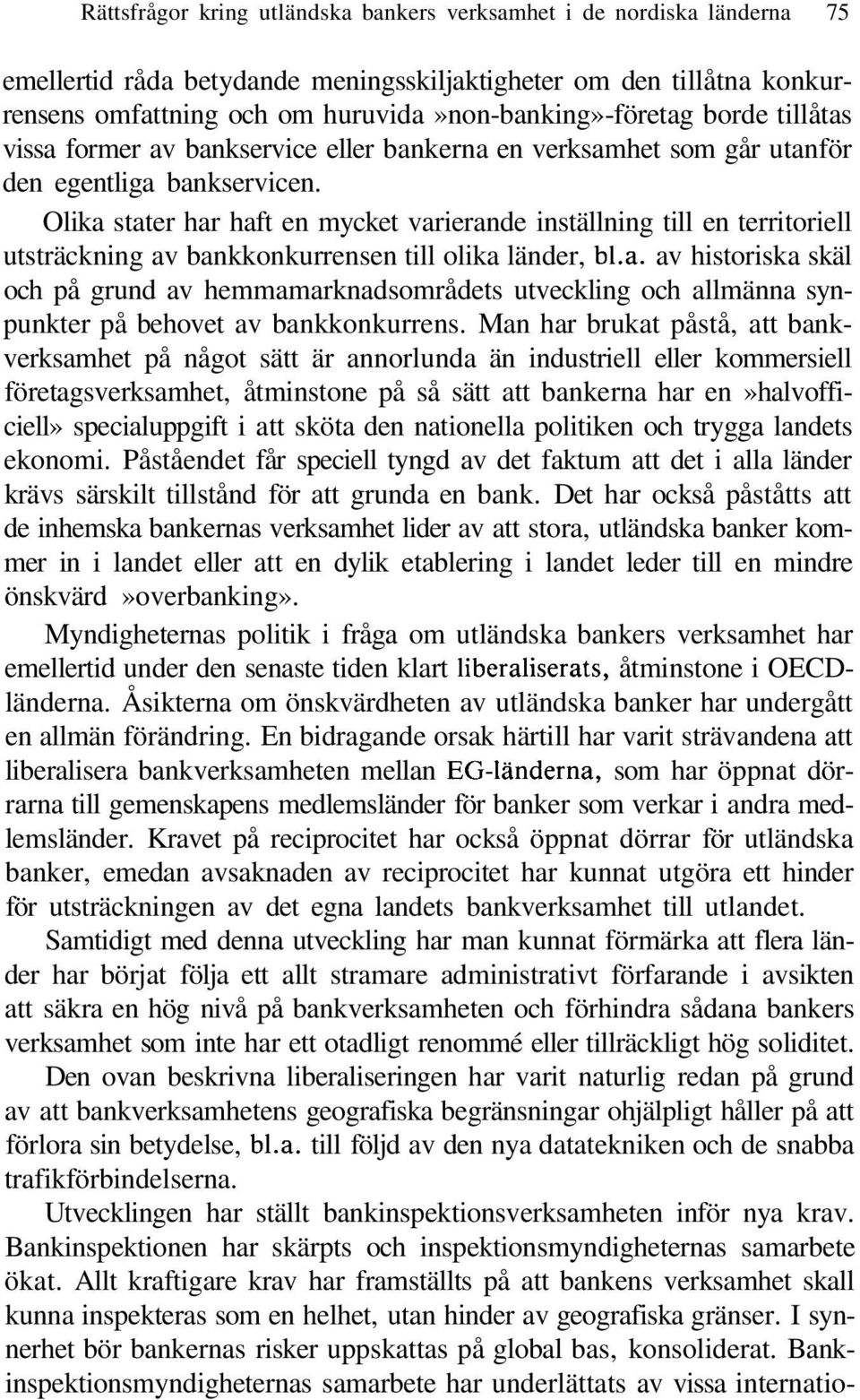 Olika stater har haft en mycket varierande inställning till en territoriell utsträckning av bankkonkurrensen till olika länder, bl.a. av historiska skäl och på grund av hemmamarknadsområdets utveckling och allmänna synpunkter på behovet av bankkonkurrens.