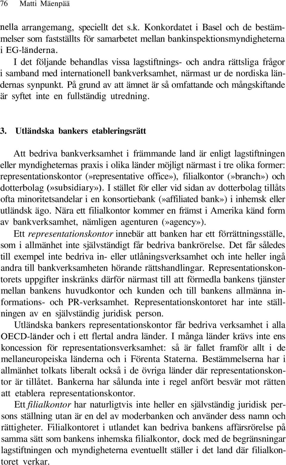 På grund av att ämnet är så omfattande och mångskiftande är syftet inte en fullständig utredning. 3.