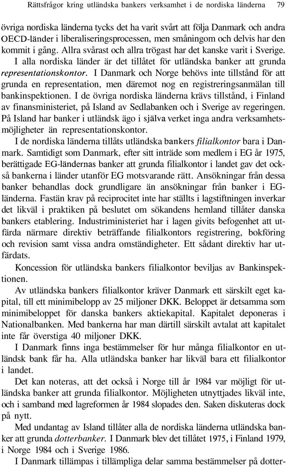 I alla nordiska länder är det tillåtet för utländska banker att grunda representationskontor.