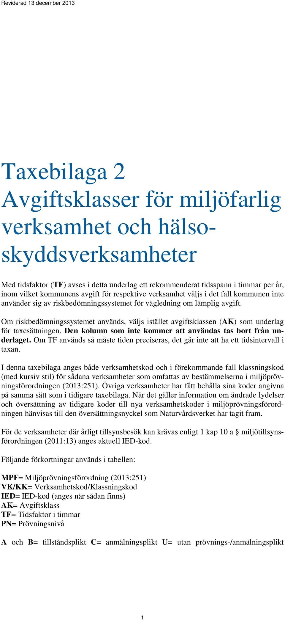 Om riskbedömningssystemet används, väljs istället avgiftsklassen (AK) som underlag för taxesättningen. Den kolumn som inte kommer att användas tas bort från underlaget.