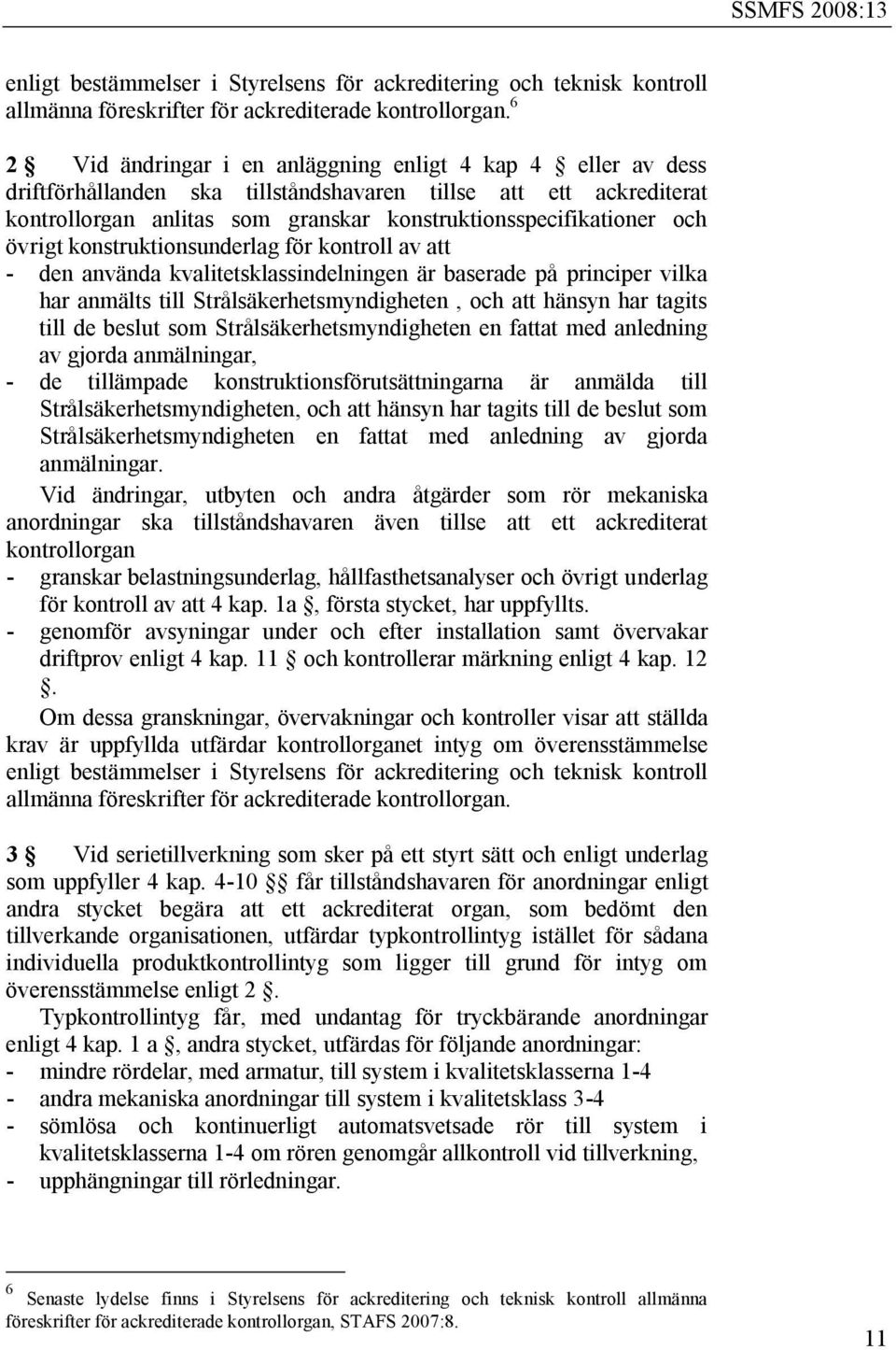 övrigt konstruktionsunderlag för kontroll av att - den använda kvalitetsklassindelningen är baserade på principer vilka har anmälts till Strålsäkerhetsmyndigheten, och att hänsyn har tagits till de