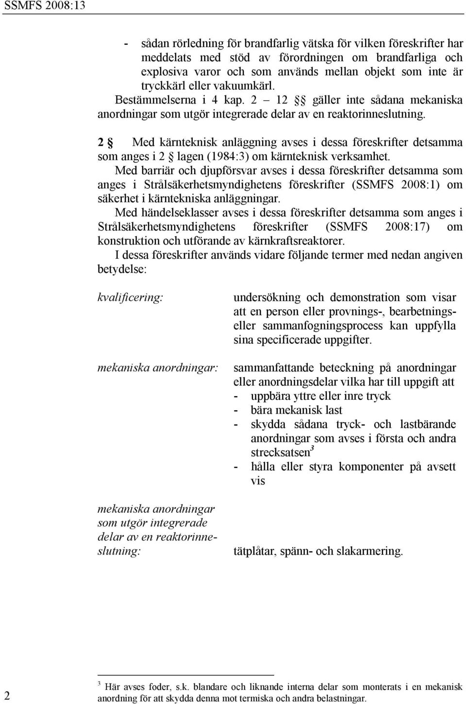 2 Med kärnteknisk anläggning avses i dessa föreskrifter detsamma som anges i 2 lagen (1984:3) om kärnteknisk verksamhet.