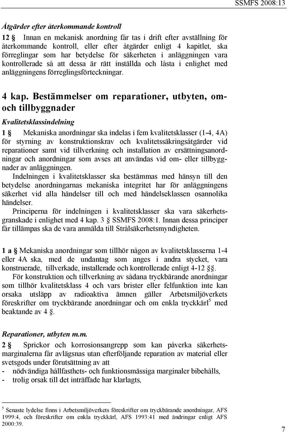 Bestämmelser om reparationer, utbyten, omoch tillbyggnader Kvalitetsklassindelning 1 Mekaniska anordningar ska indelas i fem kvalitetsklasser (1-4, 4A) för styrning av konstruktionskrav och