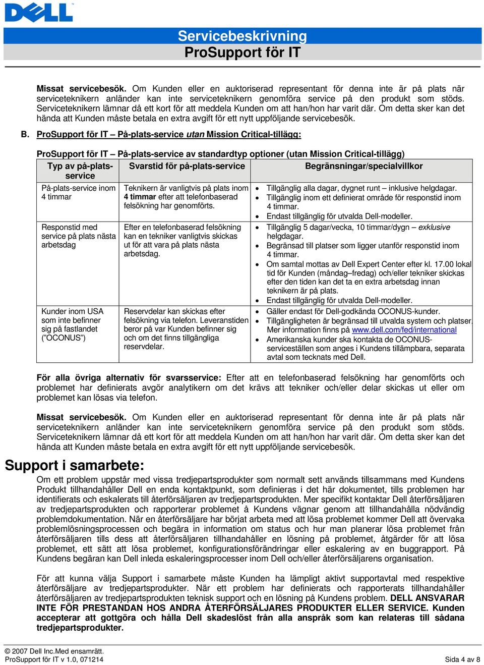 På-plats-service utan Mission Critical-tillägg: På-plats-service av standardtyp optioner (utan Mission Critical-tillägg) Typ av på-platsservice Svarstid för på-plats-service